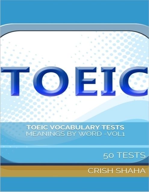 Toeic Vocabulary Tests – Meanings By Word Vol 1 – 50 Tests, Crish Shaha