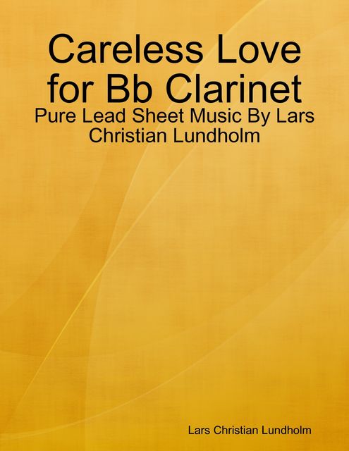 Careless Love for Bb Clarinet – Pure Lead Sheet Music By Lars Christian Lundholm, Lars Christian Lundholm