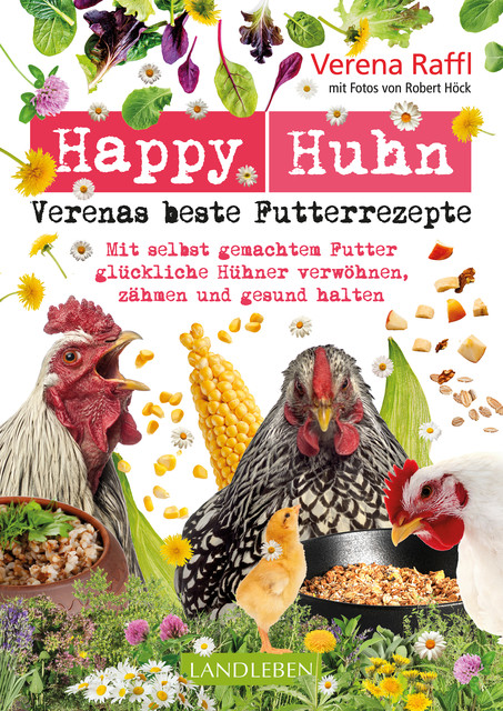 Happy Huhn. Verenas beste Futterrezepte, Robert Höck, Verena Raffl