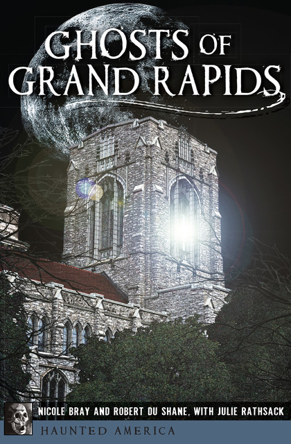 Ghosts of Grand Rapids, Nicole Bray, Julie Rathsack, Robert Du Shane