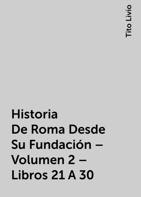 Historia De Roma Desde Su Fundación – Volumen 2 – Libros 21 A 30, Tito Livio