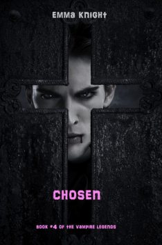 Chosen (Book #4 of the Vampire Legends), Emma Knight