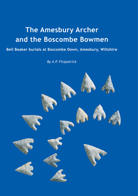 The Amesbury Archer and the Boscombe Bowmen, A.P. Fitzpatrick