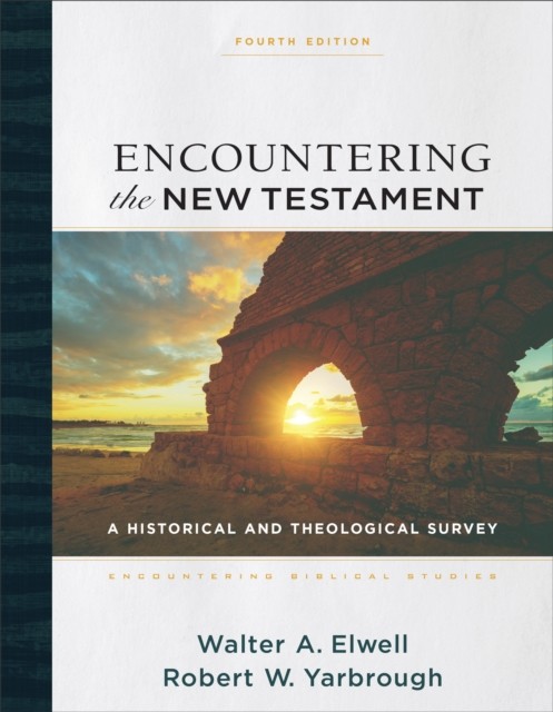 Encountering the New Testament (Encountering Biblical Studies), Walter A. Elwell