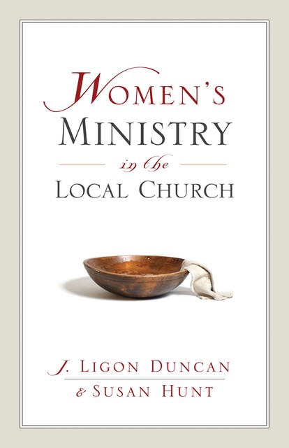 Women's Ministry in the Local Church, Susan Hunt, Ligon Duncan