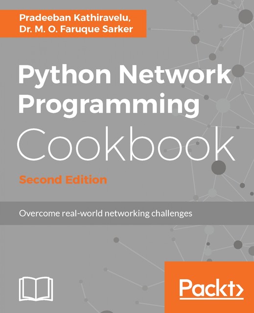 Python Network Programming Cookbook – Second Edition, M.O. Faruque Sarker, Pradeeban Kathiravelu