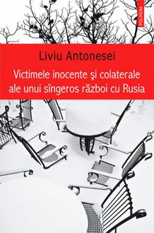 Victimele inocente si colaterale ale unui singeros razboi cu Rusia, Antonesei Liviu