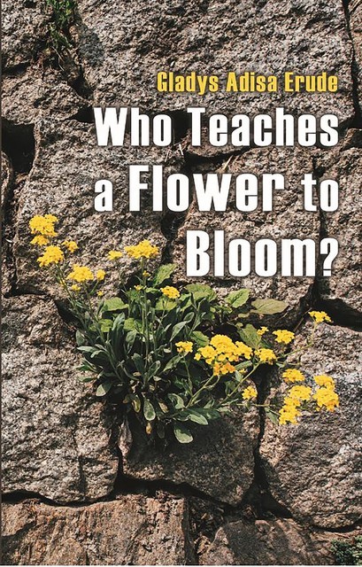 What Teaches a Flower to Bloom, Gladys Adisa Erude