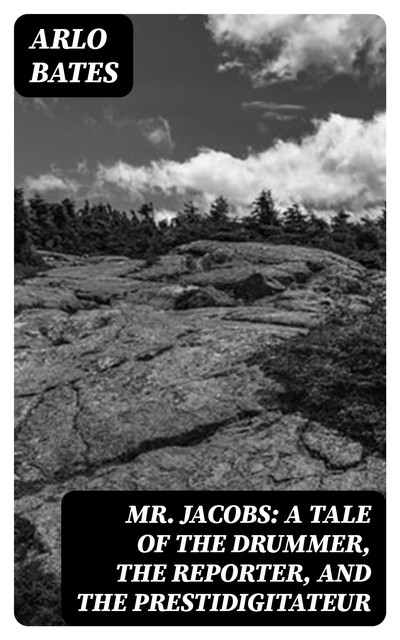 Mr. Jacobs: A Tale of the Drummer, the Reporter, and the Prestidigitateur, Arlo Bates