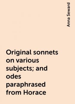 Original sonnets on various subjects; and odes paraphrased from Horace, Anna Seward