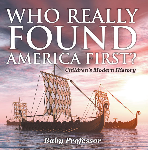 Who Really Found America First? | Children's Modern History, Baby Professor