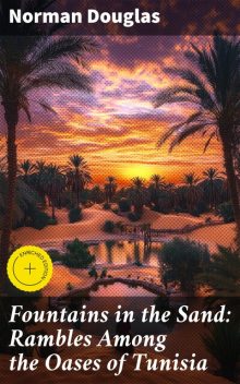 Fountains in the Sand: Rambles Among the Oases of Tunisia, Norman Douglas