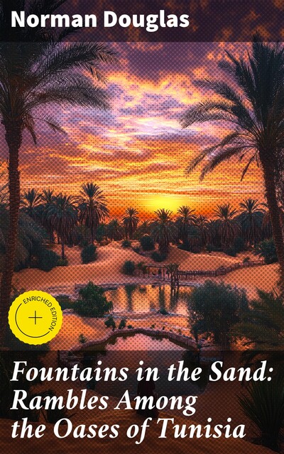 Fountains in the Sand: Rambles Among the Oases of Tunisia, Norman Douglas