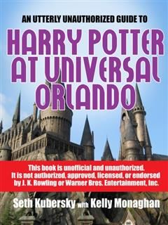 Utterly Unauthorized Guide To Harry Potter at Universal Orlando, Seth Kubersky