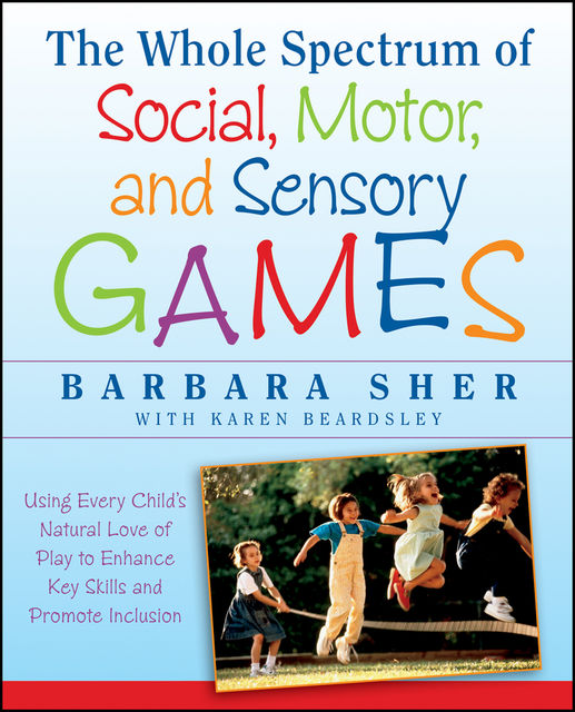 The Whole Spectrum of Social, Motor and Sensory Games, Barbara Sher