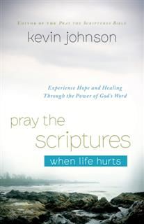 Pray the Scriptures When Life Hurts, Kevin Johnson