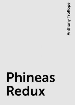 Phineas Redux, Anthony Trollope