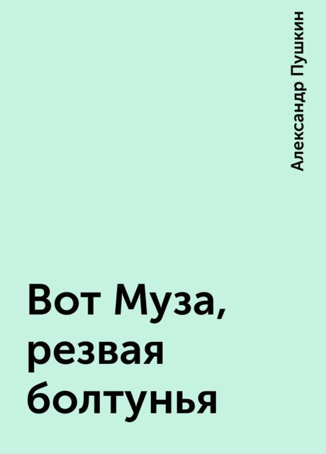 Вот Муза, резвая болтунья, Александр Пушкин