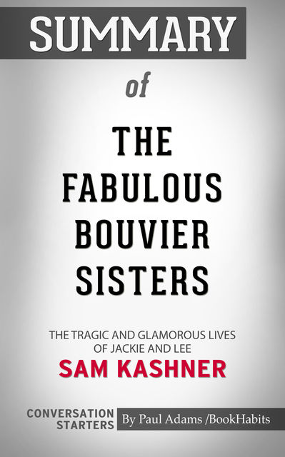 Summary of The Fabulous Bouvier Sisters: The Tragic and Glamorous Lives of Jackie and Lee, Paul Adams