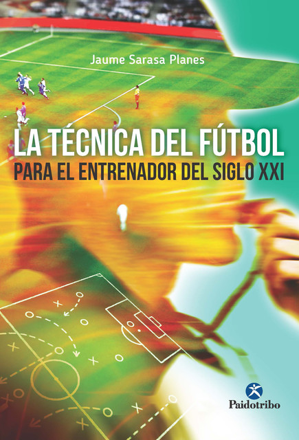 La técnica del fútbol del entrenador del siglo XXI, Jaume Sarasa Planes
