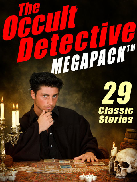 The Occult Detective Megapack, Robert E.Howard, Joseph Sheridan Le Fanu, William Hope Hodgson, Seabury Quinn, Mary Fortune