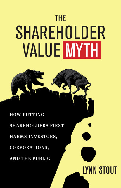 The Shareholder Value Myth, Lynn A. Stout