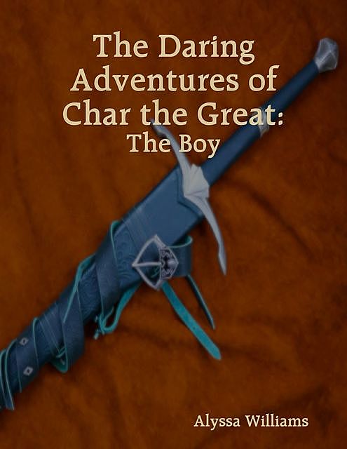 The Daring Adventures of Char the Great: The Boy, Alyssa Williams