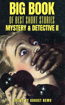 Big Book of Best Short Stories – Specials – Mystery and Detective II, Jacques Futrelle, Arthur Morrison, John Ulrich Giesy, Frank L.Packard, August Nemo, E. Heron, H. Heron
