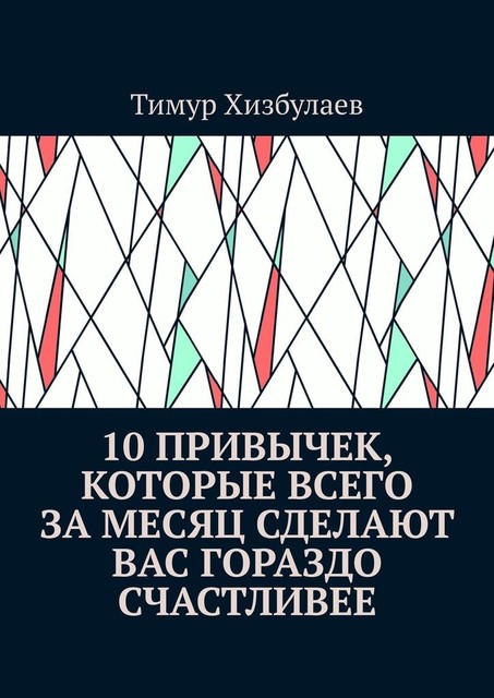 10 привычек, которые всего за месяц сделают вас гораздо счастливее, Тимур Хизбулаев
