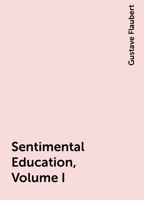 Sentimental Education, Volume I, Gustave Flaubert