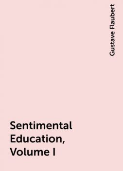 Sentimental Education, Volume I, Gustave Flaubert