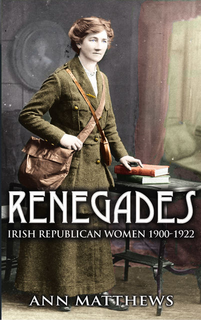 Renegades: Irish Republican Women 1900–1922, Ann Matthews