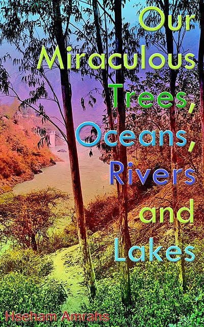 Our Miraculous Trees, Oceans, Rivers and Lakes, Hseham Amrahs