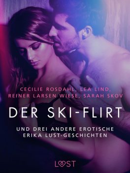 Der Ski-Flirt – und drei andere erotische Erika Lust-Geschichten, Sarah Skov, Lea Lind, Cecilie Rosdahl, Reiner Larsen Wiese