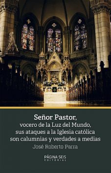 Señor Pastor, vocero de la Luz del Mundo, sus ataques a la Iglesia católica son calumnias, José Roberto Parra