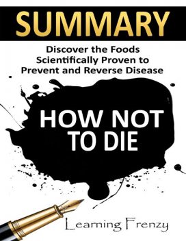 Summary: How Not to Die: Discover the Foods Scientifically Proven to Prevent and Reverse Disease, Learning Frenzy