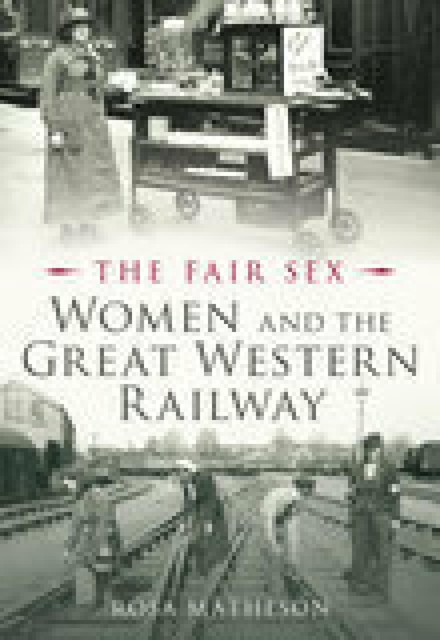 The Fair Sex: Women and the Great Western Railway, Rosa Matheson