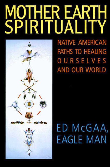 Mother Earth Spirituality, Ed McGaa