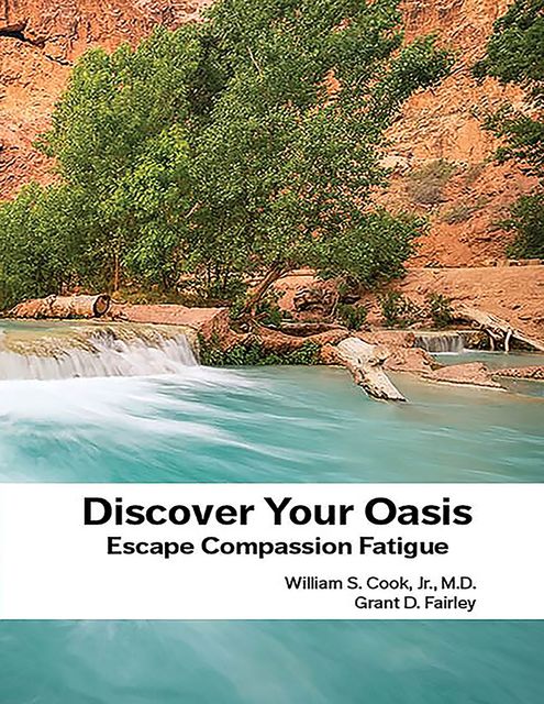 Discover Your Oasis: Escape Compassion Fatigue, J.R., Grant D.Fairley, William Cook