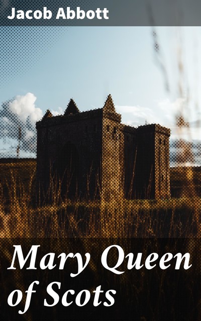 Mary Queen of Scots, Jacob Abbott