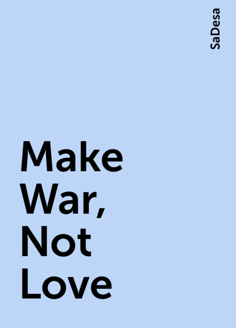 Make War, Not Love, SаDesa