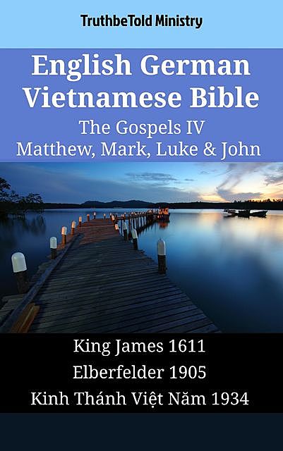 English German Vietnamese Bible – The Gospels IV – Matthew, Mark, Luke & John, TruthBeTold Ministry