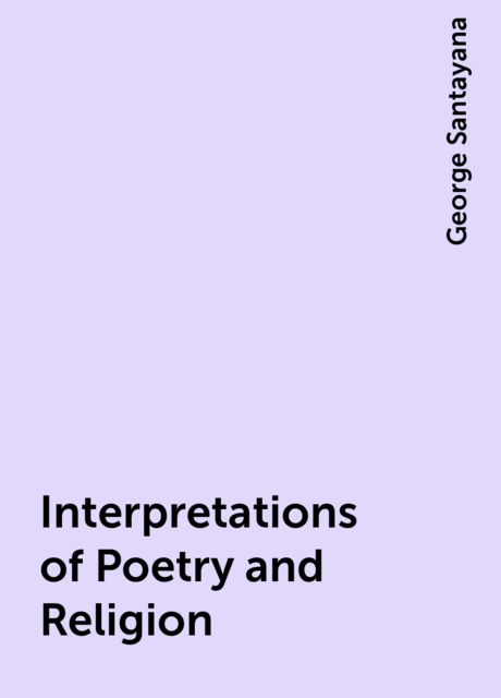 Interpretations of Poetry and Religion, George Santayana