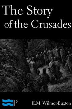 The Story of the Crusades, E.M.Wilmot-Buxton