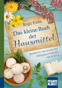 Das kleine Buch der Hausmittel. Kompakt-Ratgeber, Birgit Frohn