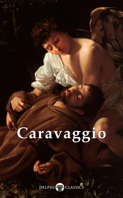 Complete Works of Caravaggio (Delphi Classics), Michelangelo Merisi da Caravaggio