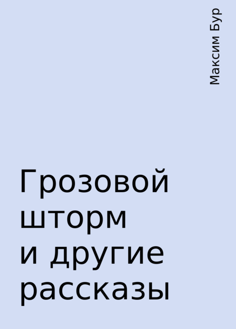 Грозовой шторм и другие рассказы, Максим Бур