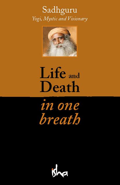Life and Death in One Breath, Sadhguru