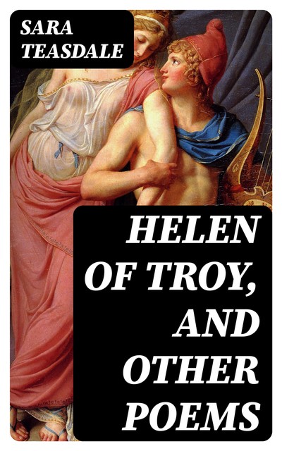 Helen of Troy, and Other Poems, Sara Teasdale