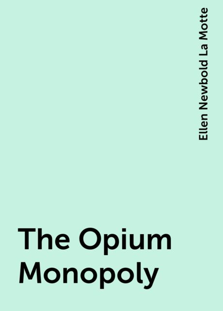 The Opium Monopoly, Ellen Newbold La Motte